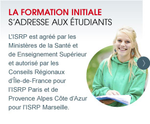 LA FORMATION INITIALE S'ADRESSE AUX ÉTUDIANTS
L'ISRP est agréé par lesMinistères de la Santé et de Enseignement Supérieuret autorisé par les Conseils Régionaux d'Île-de-France pour l'ISRP Paris et de Provence Alpes Côte d'Azur pour l'ISRP Marseille.